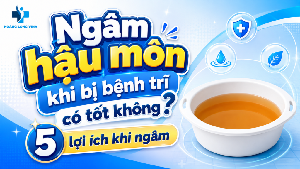 Ngâm hậu môn khi bị bệnh trĩ có tốt không? 5 lợi ích khi ngâm 