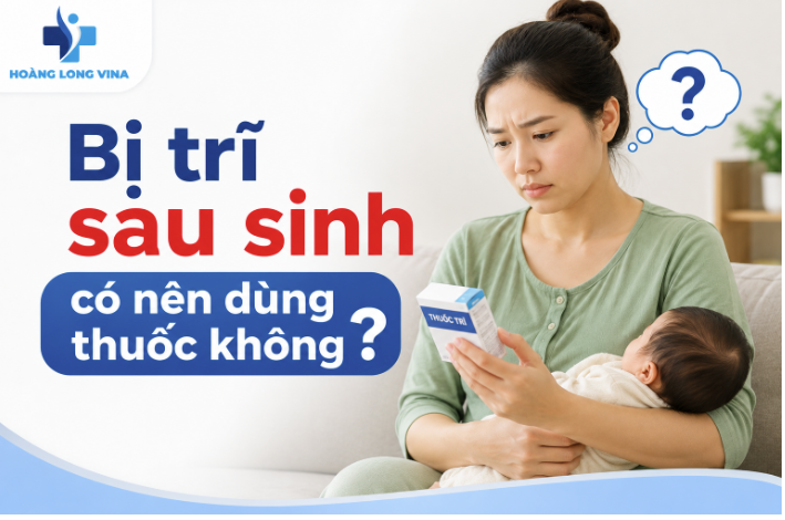 Bị trĩ sau sinh có nên dùng thuốc không? [ Giải đáp chuyên gia ] 